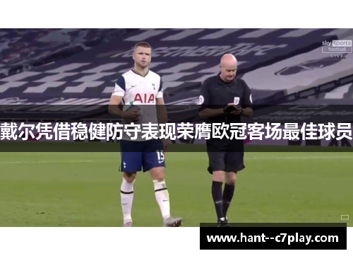 戴尔凭借稳健防守表现荣膺欧冠客场最佳球员